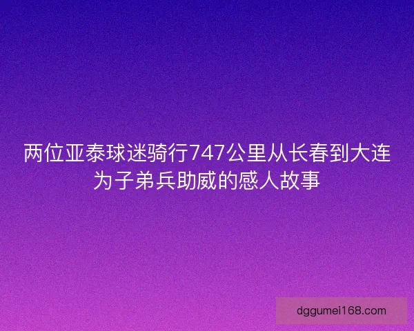 两位亚泰球迷骑行747公里从长春到大连为子弟兵助威的感人故事